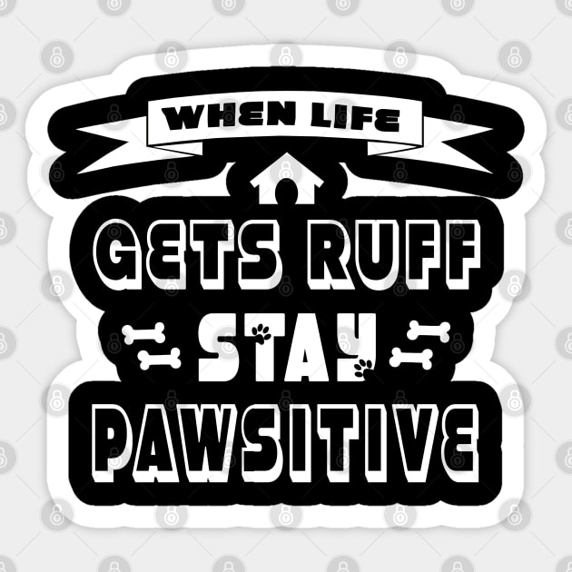 when life gets ruff stay pawsitive Sticker by DisenyosDeMike